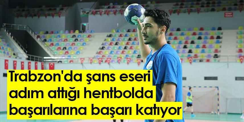 Trabzon'da şans eseri adım attığı hentbolda başarılarına başarı katıyor