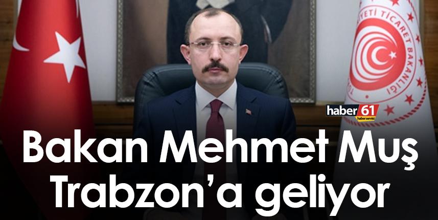 Bakan Mehmet Muş Trabzon’a geliyor