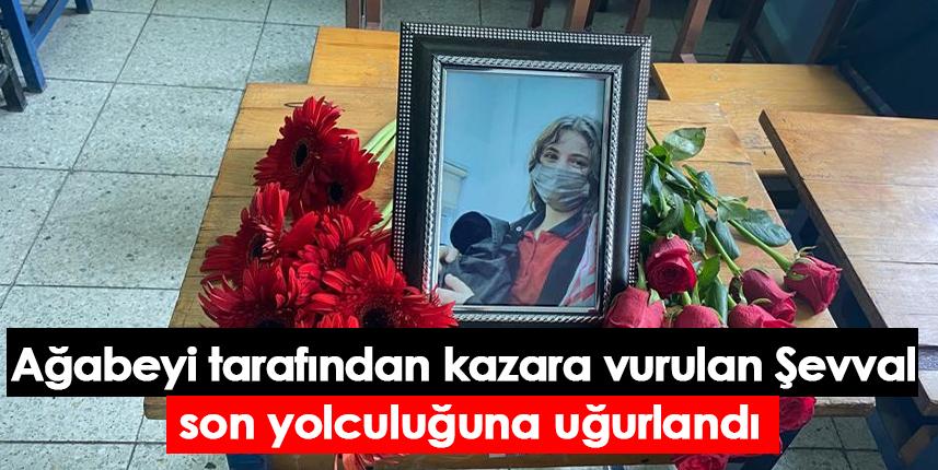 Ağabeyi tarafından kazara vurulan Şevval son yolculuğuna uğurlandı