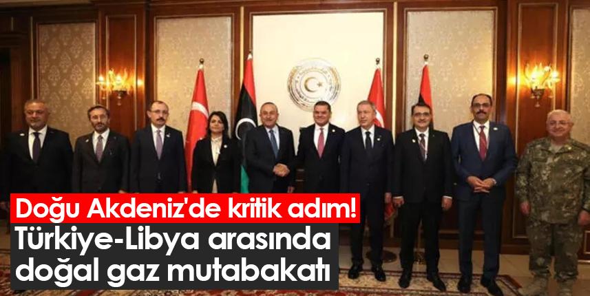 Doğu Akdeniz'de kritik adım! Türkiye-Libya arasında doğal gaz mutabakatı