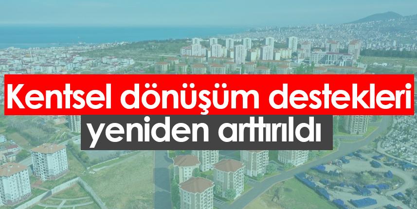 Kentsel dönüşüm destekleri yeniden arttırıldı