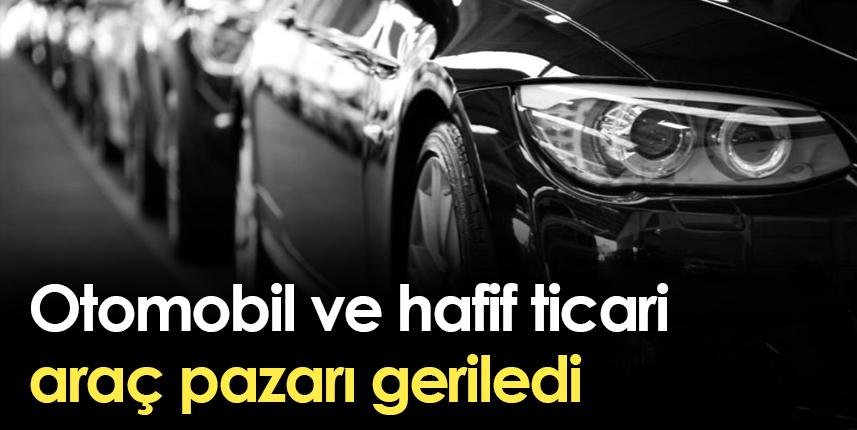 Otomobil ve hafif ticari araç pazarı geriledi