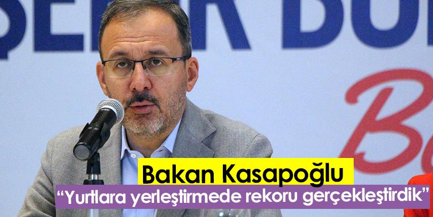 Bakan Kasapoğlu: Yurtlara yerleştirmede bir rekoru gerçekleştirdik