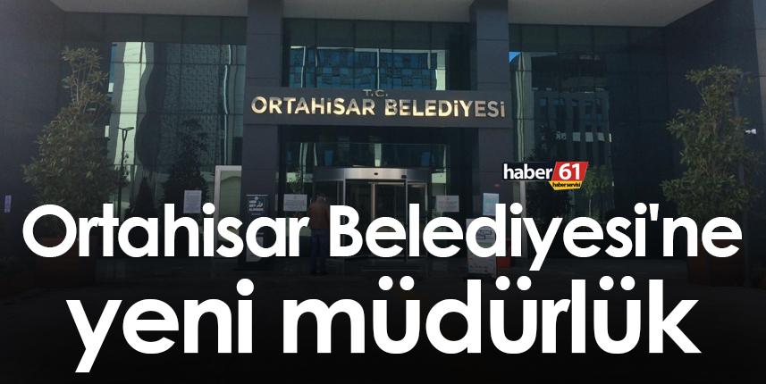 Ortahisar Belediyesi'nde yeni müdürlük kuruldu