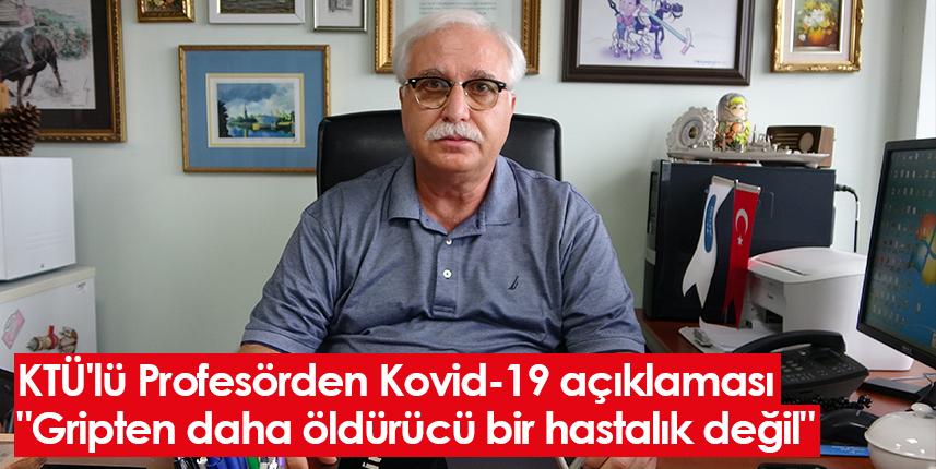 KTÜ'lü Profesörden Kovid-19 açıklaması "gripten daha öldürücü bir hastalık değil"
