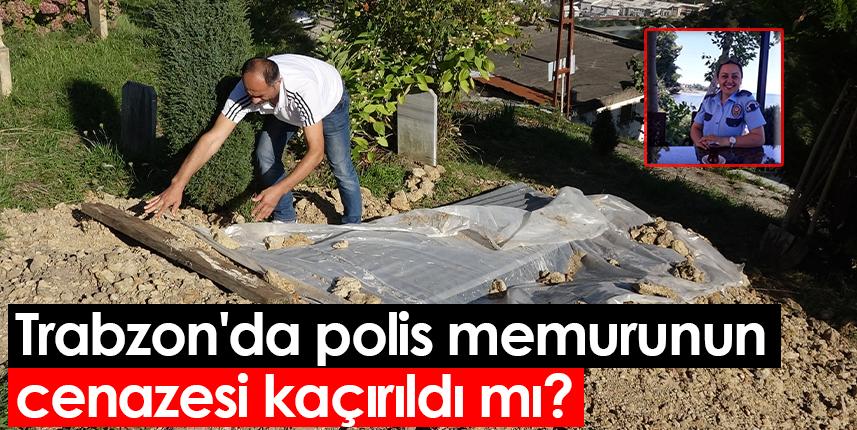 Trabzon'da polis memurunun cenazesi kaçırıldı mı?