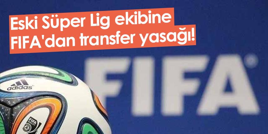 Eski Süper Lig ekibine FIFA'dan transfer yasağı!