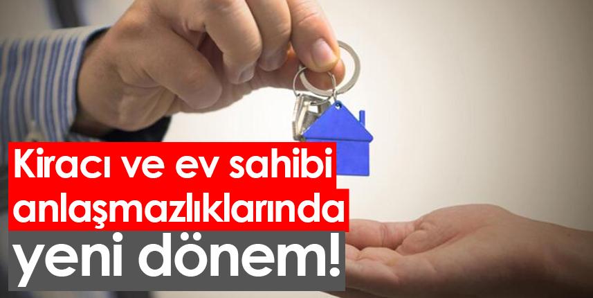 Kiracı ve ev sahibi anlaşmazlıklarında yeni dönem!