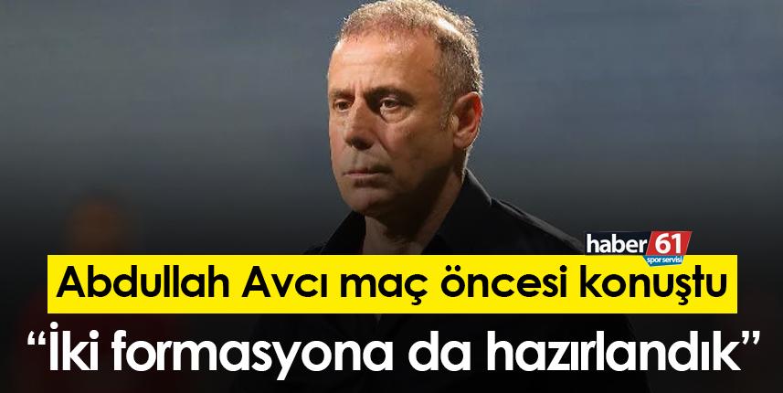 Abdullah Avcı: İki formasyona da hazırlandık