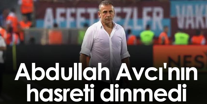 Abdullah Avcı'nın hasreti dinmedi