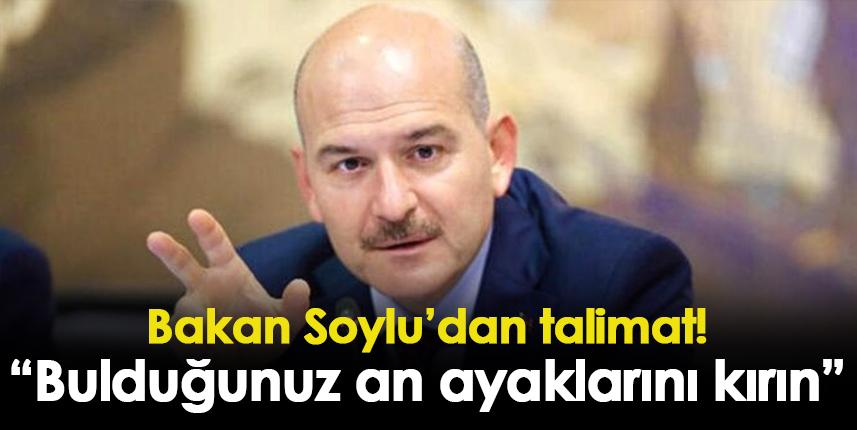 Bakan Soylu’dan talimat! “Bulduğunuz an ayaklarını kırın”