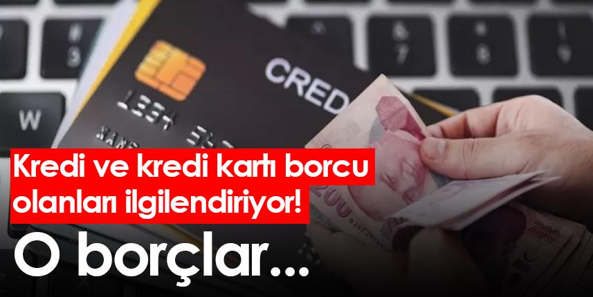 Kredi ve kredi kartı borcu olanları ilgilendiriyor! O borçlar...