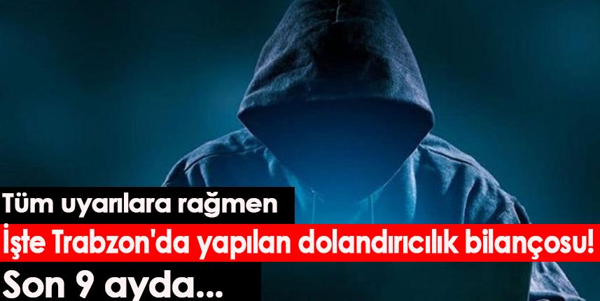 İşte Trabzon'da dolandırıcılık bilançosu! Son 9 ayda...