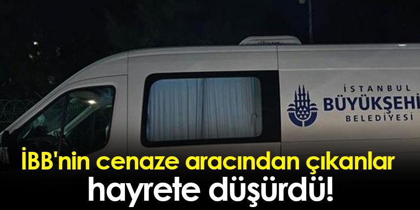 iBB'nin cenaze aracından çıkanlar hayrete düşürdü!