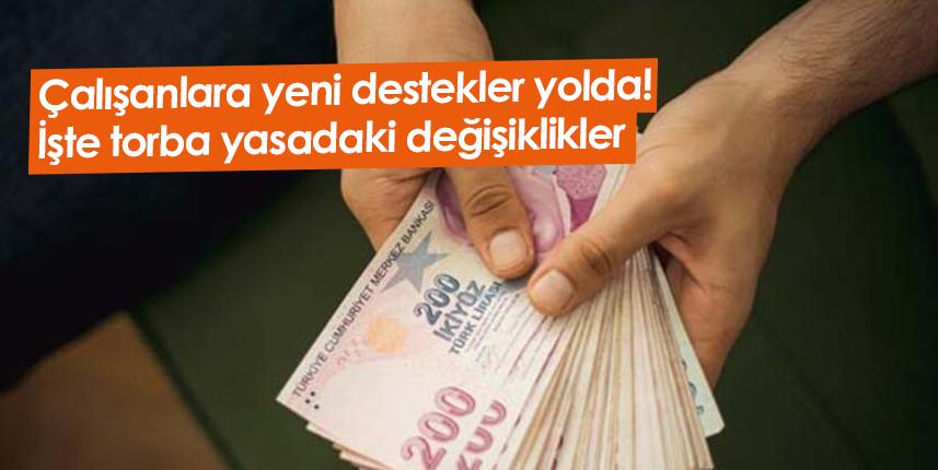 Çalışanlara yeni destekler yolda! İşte torba yasadaki değişiklikler