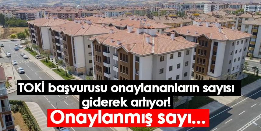 TOKİ başvurusu onaylananların sayısı giderek artıyor! Onaylanmış sayı...