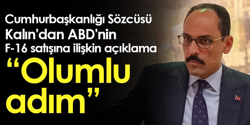 İbrahim Kalın'dan ABD'nin F-16 satışına ilişkin açıklama: Olumlu adım