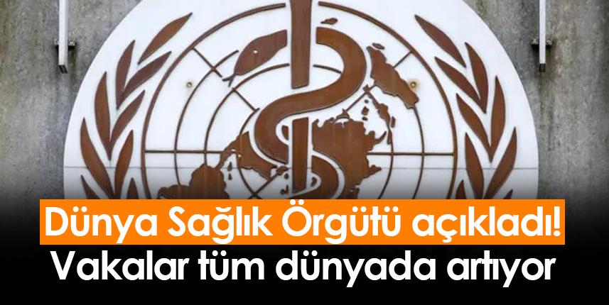 DSÖ açıkladı! Vakalar tüm dünyada artıyor