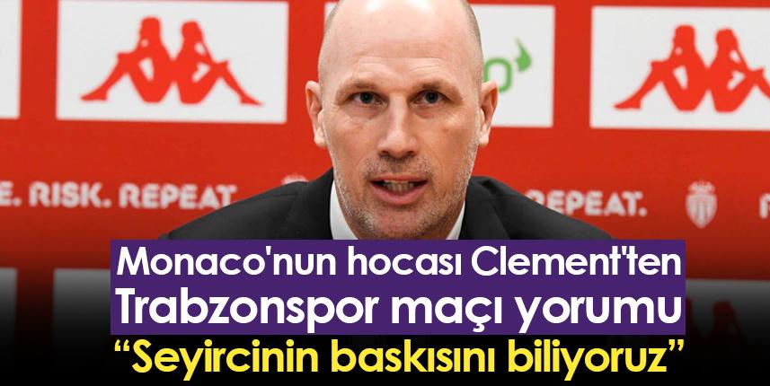 Monaco'nun hocası Clement'ten Trabzonspor yorumu: Seyircinin baskısını biliyoruz