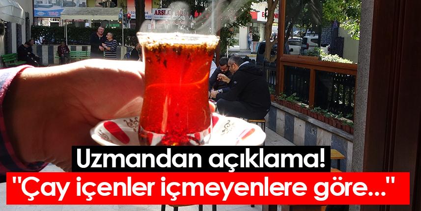 Uzmandan açıklama! "Çay içenler içmeyenlere göre..."