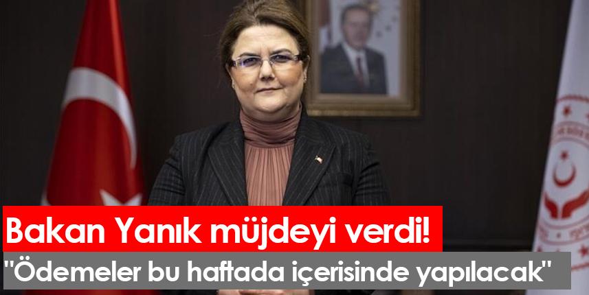 Bakan Yanık müjdeyi verdi! "Ödemeler bu haftadan içerisinde yapılacak"