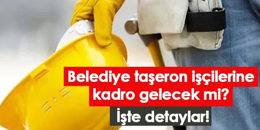 Belediye taşeron işçilerine kadro gelecek mi? İşte detaylar