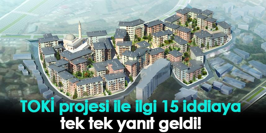 TOKİ projesi ile ilgi 15 iddiaya tek tek yanıt geldi!
