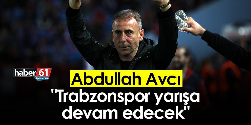 Abdullah Avcı: "Trabzonspor yarışa devam edecek"