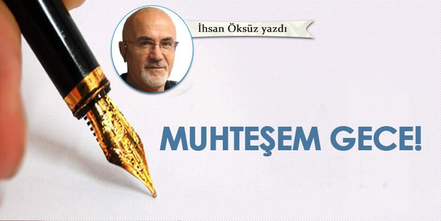 İhsan Öksüz Yazdı "Muhteşem gece!"