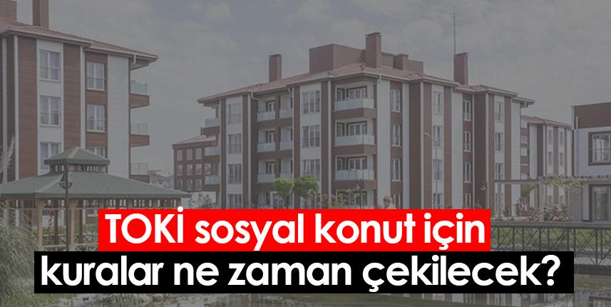TOKİ sosyal konut projesinde kuralar ne zaman çekilecek?
