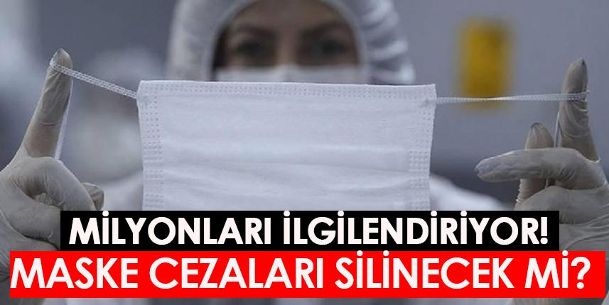 Maske cezası silinecek mi? Milyonları ilgilendiriyor...