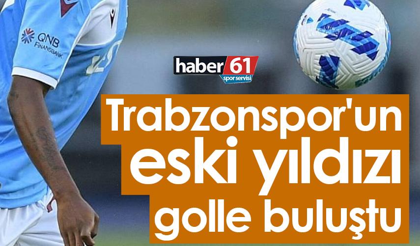Trabzonspor'un eski yıldızı golle buluştu