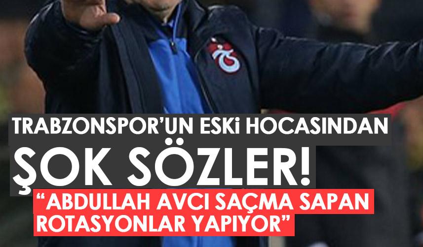 Trabzonspor’un efsane teknik direktöründen ilginç sözler: Abdullah Avcı saçma sapan rotasyonlar!
