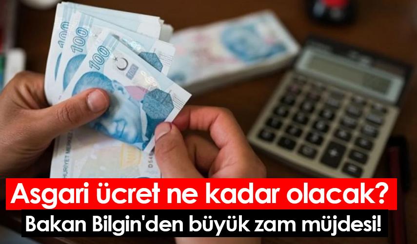 Asgari ücret ne kadar olacak? Bakan Bilgin'den büyük zam müjdesi!