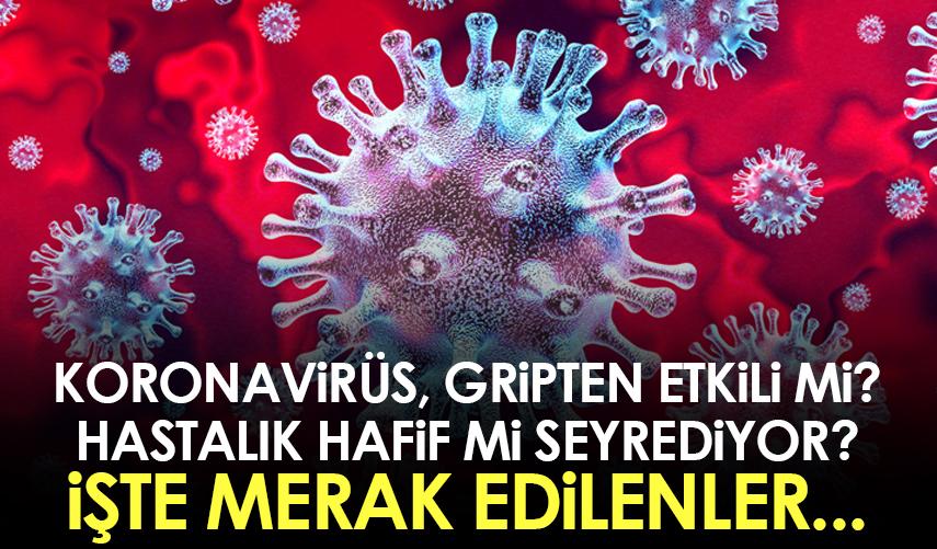 Koronavirüs, gripten etkili mi? Hastalık hafif mi seyrediyor? İşte merak edilenler...