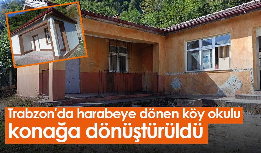 Trabzon'da harabeye dönen köy okulu, konağa dönüştürüldü