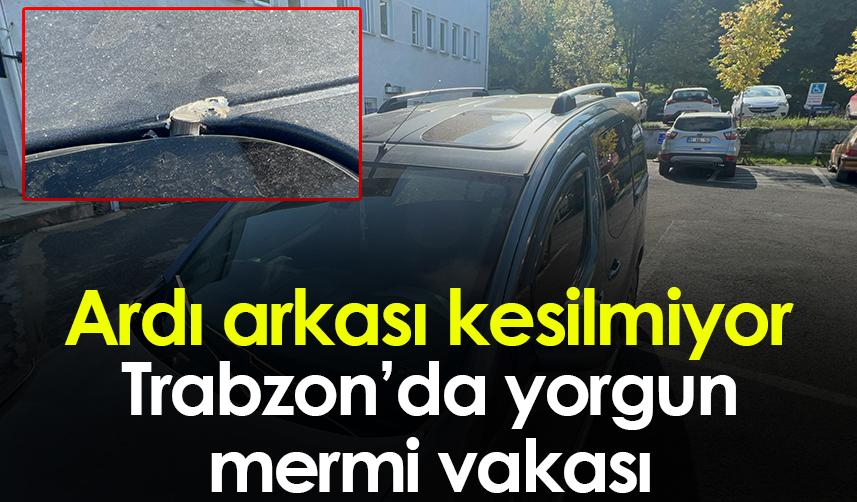 Trabzon'da yorgun mermi araca ibaret etti. 18 Ekim 2022