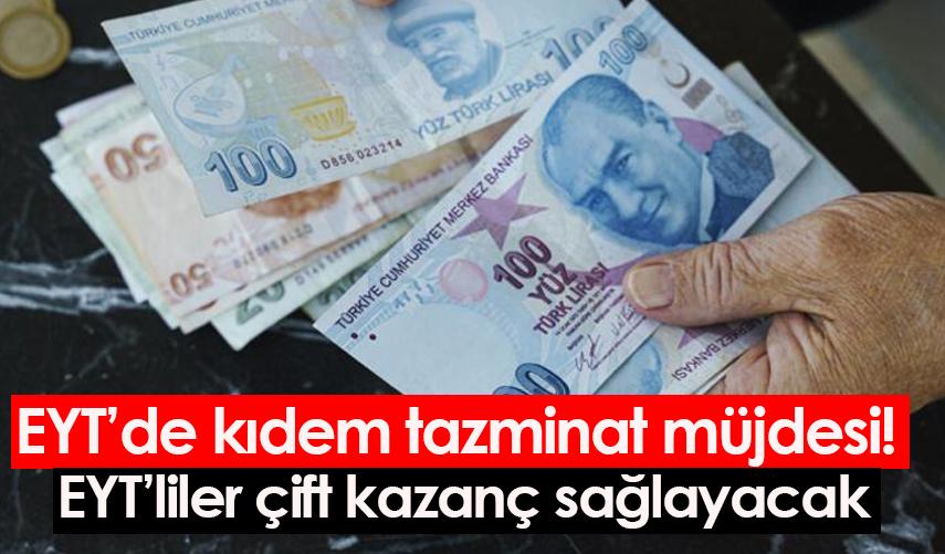EYT'de kıdem tazminat müjdesi! EYT'liler çift kazanç sağlayacak
