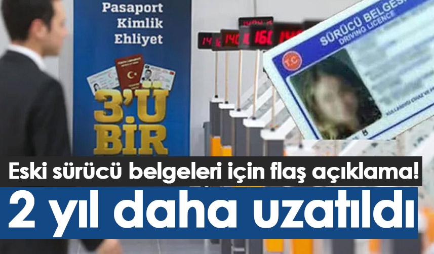 Eski sürücü belgeleri için flaş açıklama! 2 yıl daha uzatıldı