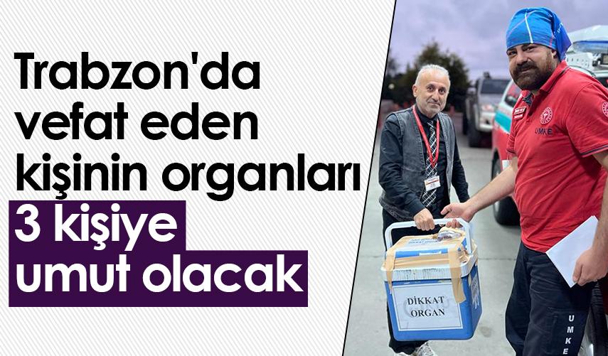 Trabzon'da vefat eden kişinin organları 3 kişiye umut olacak
