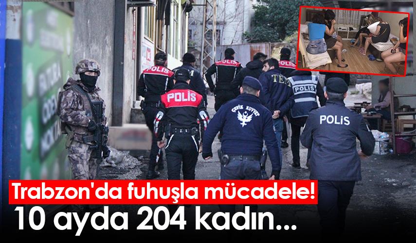 Trabzon'da fuhuşla mücadele! 10 ayda 204 kadın...