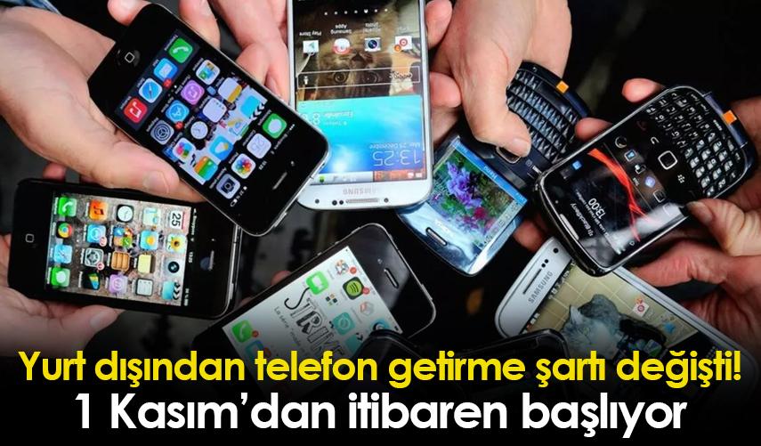 Yurt dışından telefon getirme şartı değişti!