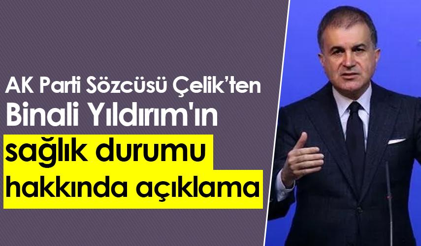AK Parti Sözcüsü Çelik'ten Binali Yıldırım'ın sağlık durumu hakkında açıklama
