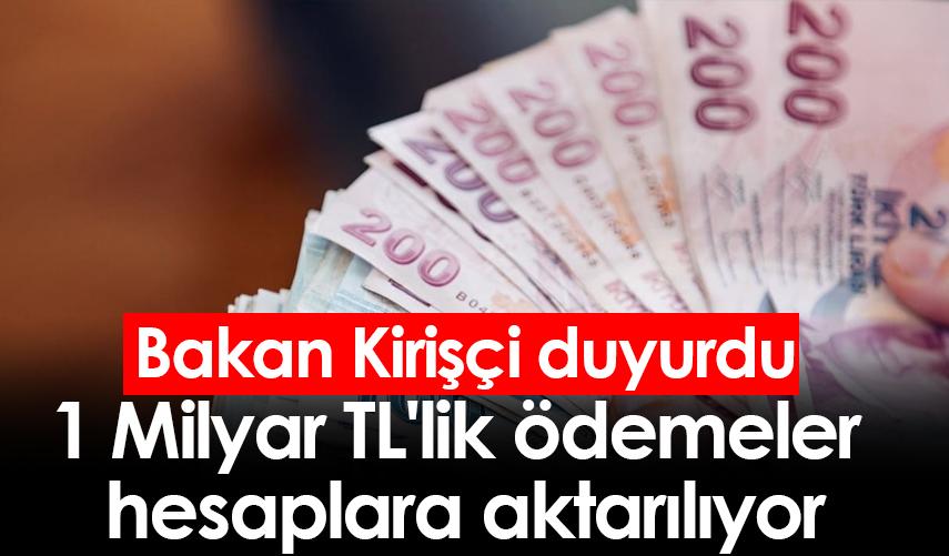 Bakan Kirişçi duyurdu: 1 Milyar TL'lik ödemeler hesaplara aktarılıyor