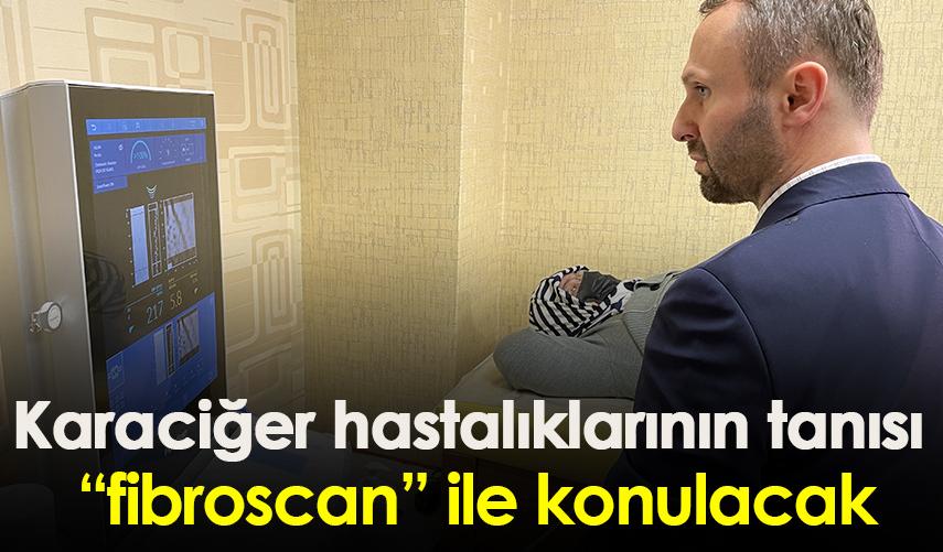 Karaciğer hastalıklarının tanısı fibroscan ile konulacak