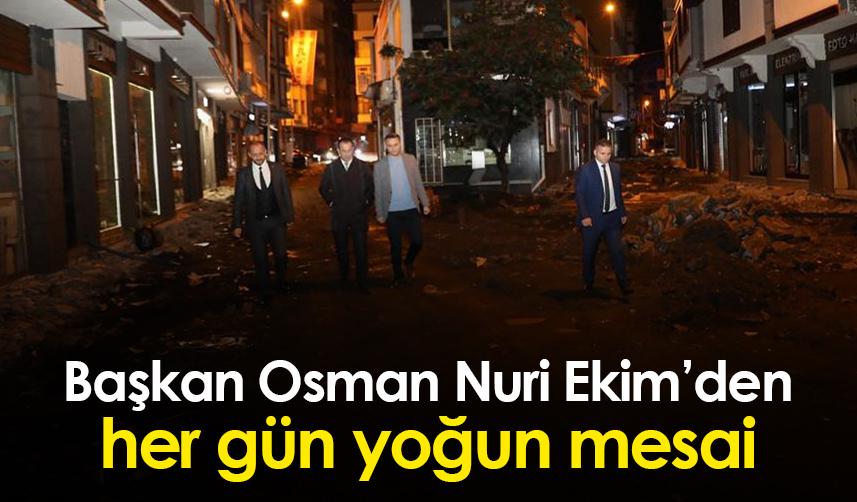 Başkan Osman Nuri Ekim’den her gün yoğun mesai