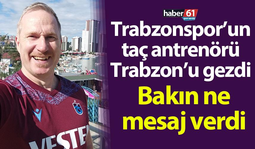 Trabzonspor'un taç antrenörü Gronnemark Trabzon’dan böyle mesaj verdi