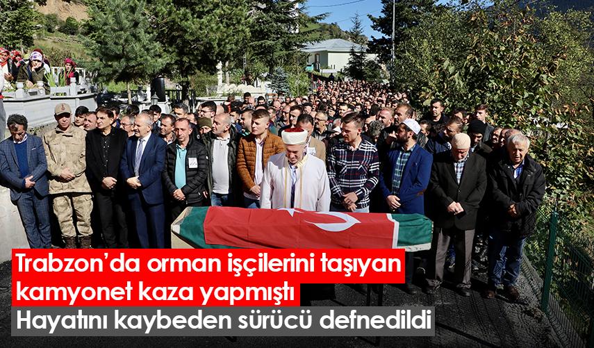 Trabzon’da orman işçilerinin kazasında hayatını kaybeden sürücü son yolculuğuna uğurlandı!