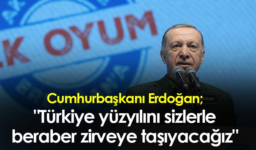 Cumhurbaşkanı Erdoğan: "Türkiye yüzyılını sizlerle beraber zirveye taşıyacağız"