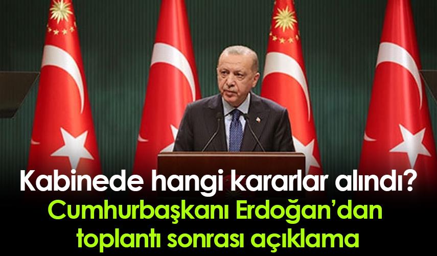 Kabinede hangi kararlar alındı? Cumhurbaşkanı Erdoğan'dan kabine sonrası açıklama!